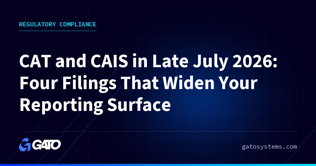 CAT and CAIS in Late July 2026: Four Filings That Widen Your Reporting Surface