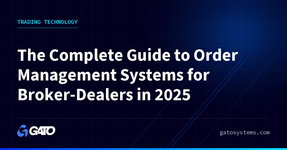 The Complete Guide to Order Management Systems for Broker-Dealers in 2025