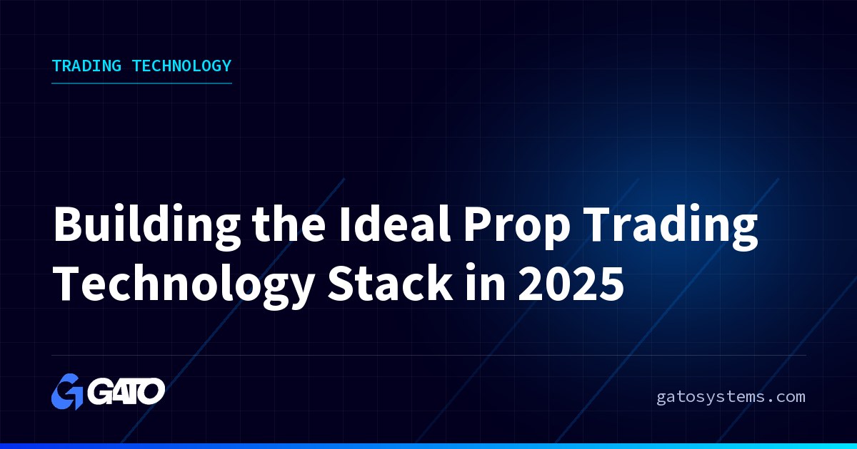 Building the Ideal Prop Trading Technology Stack in 2025