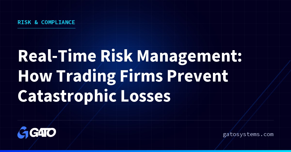 Real-Time Risk Management: How Trading Firms Prevent Catastrophic Losses