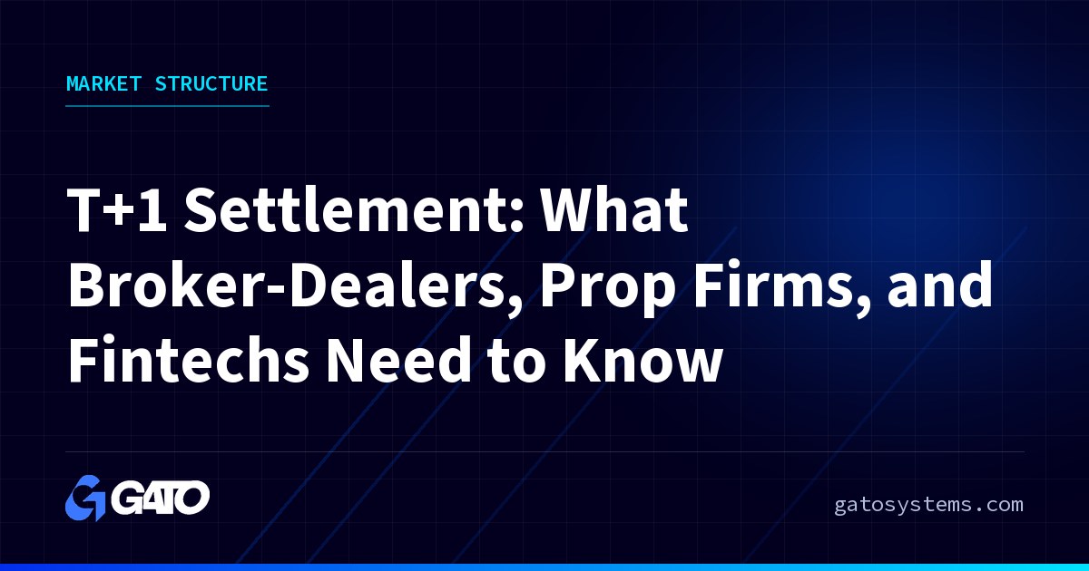 T+1 Settlement: What Broker-Dealers, Prop Firms, and Fintechs Need to Know